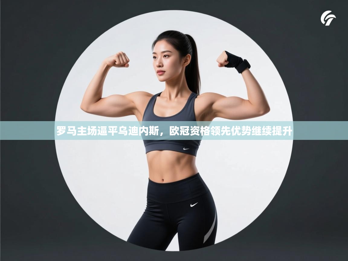 罗马主场逼平乌迪内斯，欧冠资格领先优势继续提升  第2张